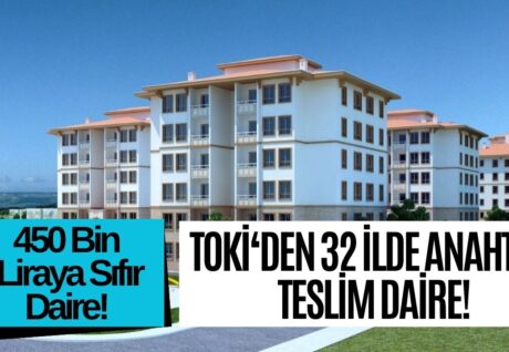 Bu 32 İlde 450 Bin Liradan Konut Satılacak! 72 Ay Vadeli Anında Teslim TOKİ Kampanyası